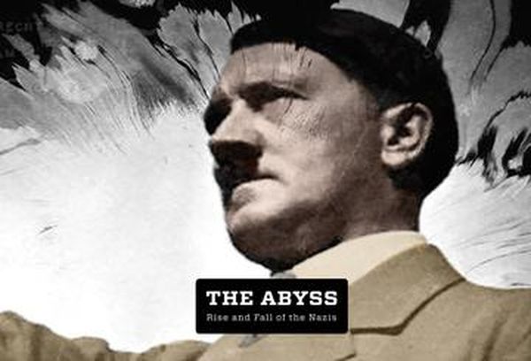 The Abyss: The Rise & Fall Of The Nazis