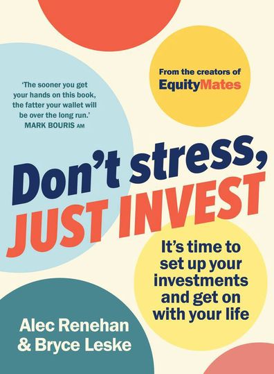 Don't Stress, Just Invest by Alec Renehan and Bryce Leske