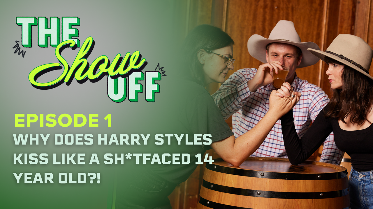 The Show Off Season 1 Ep 1 Why Does Harry Styles Kiss Like A Sh*tfaced 14 Year Old?!, Watch TV Online