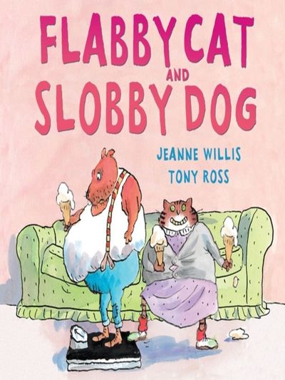 Flabby Cat and Slobby Dog by Jeanne Willis and Tony Ross