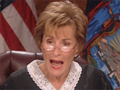 <b>Judge Judy Outburst of Awesome:</b>"Ey?"