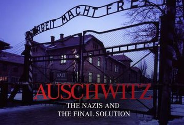 Auschwitz: The Nazis and the Final Solution